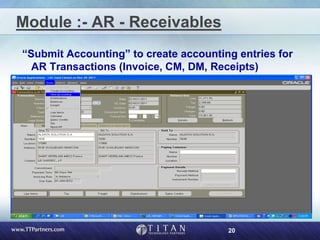 20
Module :- AR - Receivables
“Submit Accounting” to create accounting entries for
AR Transactions (Invoice, CM, DM, Receipts)
 