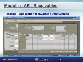 24
Module :- AR - Receivables
Receipt :- Application to Invoices / Debit Memos
 