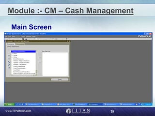 35
Module :- CM – Cash Management
Main Screen
 