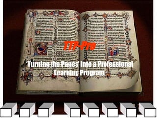 TTP-Pro ‘ Turning the Pages’ into a Professional Learning Program. 