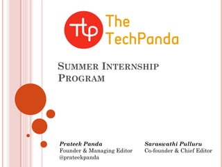 SUMMER INTERNSHIP
PROGRAM
Prateek Panda
Founder & Managing Editor
@prateekpanda
Saraswathi Pulluru
Co-founder & Chief Editor
 
