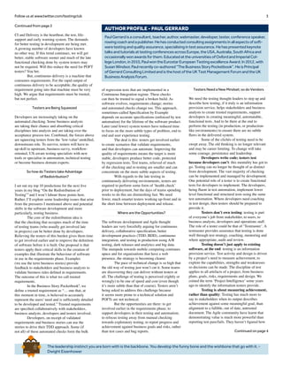 3Follow us at www.twitter.com/testingclub
The leadership instinct you are born with is the backbone. You develop the funny bone and the wishbone that go with it. -
Dwight Eisenhower
Brief
HistorY
OF
Time
a
FrenchEdition
Continued from page 2
CI and Delivery is the heartbeat, the test, life-
support and early warning system. The demands
for better testing in development are being met.
A growing number of developers have known
no other way. If this trend continues, we will get
better, stable software sooner and much of the late
functional checking done by system testers may
not be required. Will this reduce the need for POFT
testers? You bet.
	 But, continuous delivery is a machine that
consumes requirements. For the rapid output of
continuous delivery to be acceptable, the quality of
requirement going into that machine must be very
high. We argue that requirements must be trusted,
but not perfect.
Testers are Being Squeezed
Developers are increasingly taking on the
automated checking. Some business analysts
are taking their chance and absorbing critical
disciplines into analysis and are taking over the
acceptance process too. Combined, the forces above
are squeezing testers from the ‘low-value’ unskilled,
downstream role. To survive, testers will have to
up-skill to upstream, business-savvy, workflow-
oriented, UX-aware testing specialists with new
tools or specialise in automation, technical testing
or become business domain experts.
So how do Testers take Advantage
of Redistribution?
I set out my top 10 predictions for the next five
years in my blog “On the Redistribution of
Testing”3
and I won’t labour those points here.
Rather, I’ll explore some leadership issues that arise
from the pressures I mentioned above and potential
shifts in the software development and more
particularly, testing business.
	 The core of the redistribution idea is
that the checking that occupies much of the time
of testing teams (who usually get involved late
in projects) can be better done by developers.
Relieving the testers of this burden gives them time
to get involved earlier and to improve the definition
of software before it is built. Our proposal is that
testers apply their critical skills to the creation of
examples that illustrate the behaviour of software
in use in the requirements phase. Examples
(we use the term business stories) provide
feedback to stakeholders and business analysts to
validate business rules defined in requirements.
The outcome of this is what we call trusted
requirements.
	 In the Business Story Pocketbook4
, we
define a trusted requirement as “… one that, at
this moment in time, is believed to accurately
represent the users’ need and is sufficiently detailed
to be developed and tested.” Trusted requirements
are specified collaboratively with stakeholders,
business analysts, developers and testers involved.
	 Developers, on receipt of validated
requirements and business stories can use the
stories to drive their TDD approach. Some (if
not all) of these automated checks form the bulk
of regression tests that are implemented in a
Continuous Integration regime. These checks
can then be trusted to signal a broken build. As
software evolves, requirements change; stories
and automated checks change too. This approach,
sometimes-called Specification by Example
depends on accurate specifications (enforced by test
automation) for the lifetime of the software product.
Later (and fewer) system testers have reduced time
to focus on the more subtle types of problem, end to
end and user experience testing.
	 The deal is this: testers get involved earlier
to create scenarios that validate requirements,
and that developers can automate. Improving the
quality of requirements means the target is more
stable, developers produce better code, protected
by regression tests. Test teams, relieved of much
of the checking and re-testing are smaller and can
concentrate on the more subtle aspects of testing.
	 With regards to the late testing in
continuously delivering environments, testers are
required to perform some form of ‘health check’
prior to deployment, but the days of teams spending
weeks to do this are diminishing fast. We need
fewer, much smarter testers working up-front and in
the short time between deployment and release.
Where are the Opportunities?
The software development and Agile thought
leaders are very forcefully arguing for continuous
delivery, collaborative specification, better
development practices (TDD, BDD), continuous
integration, and testing in production using A/B
testing, dark releases and analytics and big data.
The stampede towards mobile computing continues
apace and for organisations that have a web
presence, the strategy is becoming clearer.
	 The pace of technical change is so high that
the old way of testing just won’t cut it. Some teams
are discovering they can deliver without testers at
all. The challenge of testing is perceived (rightly or
wrongly) to be one of speed and cost (even though
it’s more subtle than that of course). Testers aren’t
being asked to address this challenge because
it seems more prone to a technical solution and
POFTs are not technical.
	 But the opportunities are there: to get
involved earlier in the requirements phase; to
support developers in their testing and automation;
to refocus testing away from manual checking
towards exploratory testing; to report progress and
achievement against business goals and risks, rather
than test cases and bug reports.
Testers Need a New Mindset; so do Vendors
We need the testing thought-leaders to step up and
describe how testing, if it truly is an information
provision service, helps stakeholders and business
analysts to create trusted requirements, support
developers in creating meaningful, automatable,
functional tests. And to be there at the end to
perform the testing (in production, or production-
like environments) to ensure there are no subtle
flaws in the delivered system.
	 Some of the clichés of testing need to be
swept away. The old thinking is no longer relevant
and may be career limiting. To change will take
some courage, persistence and leadership.
	 Developers write code; testers test
because developers can’t: this mentality has got to
go. Testing can no longer be thought of as distinct
from development. The vast majority of checking
can be implemented and managed by development.
One potential role of a tester is to create functional
tests for developers to implement. The developers,
being fluent in test automation, implement lower
level functional and structural tests using the same
test automation. Where developers need coaching
in test design, then testers should be prepared to
provide it.
	 Testers don’t own testing: testing is part
of everyone’s job from stakeholder, to users, to
business analysts, developers and operations staff.
The role of a tester could be that of ‘Testmaster’. A
testmaster provides assurance that testing is done
well through test strategy, coaching, mentoring and
where appropriate, audit and review.
	 Testing doesn’t just apply to existing
software, at the end: testing is an information
provision service. Test activity and design is driven
by a project’s need to measure achievement, to
explore the capabilities, strengths and weaknesses
so decisions can be made. The discipline of test
applies to all artefacts of a project, from business
plans, goals, risks, requirements and design. We
coined the term ‘Project Intelligence’ some years
ago to identify the information testers provide.
	 Testing is about measuring achievement,
rather than quality: Testing has much more to
say to stakeholders when its output describes
achievement against some meaningful goal, than
alignment to a fallible, out of date, untrusted
document. The Agile community have learnt that
demonstrating value is much more powerful than
reporting test pass/fails. They haven’t figured how
Continued on page 4
PaulGerrardisaconsultant,teacher,author,webmaster,developer,tester,conferencespeaker,
rowingcoachandapublisher.Hehasconductedconsultingassignmentsinallaspectsofsoft-
waretestingandqualityassurance,specialisingintestassurance.Hehaspresentedkeynote
talksandtutorialsattestingconferencesacrossEurope,theUSA,Australia,SouthAfricaand
occasionallywonawardsforthem.EducatedattheuniversitiesofOxfordandImperialCol-
legeLondon,in2010,PaulwontheEurostarEuropeanTestingexcellenceAward.In2012,with
SusanWindsor,Paulrecentlyco-authored“TheBusinessStoryPocketbook”.HeisPrincipal
ofGerrardConsultingLimitedandisthehostoftheUKTestManagementForumandtheUK
BusinessAnalysisForum.
AUTHOR PROFILE - PAUL GERRARD
 