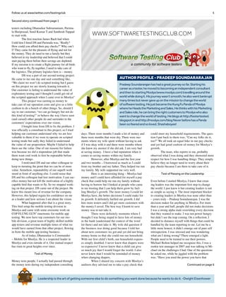5Follow us at www.twitter.com/testingclub
Leadership is the art of getting someone else to do something you want done because he wants to do it. -Dwight Eisenhower
Brief
HistorY
OF
Time
a
FrenchEdition
Second story continued from page 1
testers including Dhansekar Subramaniam, Parima-
la Hariprasad, Sunil Kumar T and Santhosh Tuppad
to start with.
	 The first reaction James Bach had when
I told him I hired DS and Parimala was, “Really?
How could you afford their pay checks?” Why can’t
I? They came for the pleasure of flying and not for
the money. They do need to run a family but they
believed in my leadership and believed that I could
start paying them before their savings are depleted.
If my mission is to create a flight journey for all birds
who want to fly, fly together, I need to take care of
the logistics. The primary logistics here is – money.
	 DS was a part of our second testing project.
He came to me one day and said something like,
“We claim we won’t do scripted testing but I guess
on this project we are slowly leaning towards it.
Our customer is failing to understand the value of
exploratory testing and I thought I could get rid of
the scripted approach when I came over to Moolya”
	 This project was earning us money to
take care of our operation costs and give us a little
cushion to do a bunch of other things. So, should I
say to our customer, “we can go hungry but not do
this kind of testing!” or behave the way I have seen
(and cursed) other people do and surrender to the
customers’ expectations over our vision.
	 I bought time from DS to fix the problem. I
was officially a consultant to this project, so I tried
helping our customer understand why we are less
valuable to them if we were to operate on scripted
testing mode but sadly they failed to understand
the value of our proposition. Maybe I failed to help
them see the value. One of our reasons for failure
was because we did a stupendous job that made
them want cool work to first be repeatable before
doing new things.
	 I motivated DS and our other colleague to
keep re-iterating the point that we can be of more
value. Somehow, repeatability of our superb work
stood in front of anything else. I could sense that
DS and his colleague had lost motivation. I can sac-
rifice money but not kill the motivation of a highly
capable bird that wants to fly. So we stopped work-
ing on that project. DS came out of the project. He
knew this meant loss of revenue for the company.
However, this helped regain his confidence on me
as a leader and how serious I am about the vision.
	 What happened after that is a great story.
This bird setup the mobile testing division in
Moolya and came with some awesome work on
COP FLUNG GUN1
mnemonic for mobile app
testing. We now have top customers for our mo-
bile division, a great team of highly skilled mobile
app testers and revenue multiple times of what we
would have earned from that other project, flowing
in from the mobile app testing business.
	 As of today, Dhanasekar is Commander
– Mobile for Moolya. He is a respected leader in
Moolya and even outside of it. Our mutual respect
has risen to great heights ever since.
Test of Money
Money tests people. I actually had passed through
the money tests during my independent consulting
days. There were months I made a lot of money and
there were months that were dry. There were mo-
ments where my wife spent without having to ask
if I was okay with it and there were months where
she knew my answer if she did ask. I am very bad
at saving money. I have a bad reputation when it
comes to saving money within my family.
	 However, after Moolya and the first year
and two months – I borrowed as much as I could
from my brother and my father. They helped me run
my family. My wife supported me very well.
	 Here is an interesting thing – Moolya had
money and I could have afforded for myself a pay
check that could help me run my family without
having to borrow but I looked at people who came
to me trusting that I can help them grow by fuel-
ling Moolya’s growth. The more money I could let
Moolya have, the better decisions I could make for
its growth. It definitely fuelled our growth. I did
hire more testers and I did get more customers with
the money I saved. The best way I learnt to save
money was to not take it.
	 There were definitely moments where I
thought I was being stupid to have lots of money
in the bank (understand the context of the word
lot there) and not take it. My wife did question if
the business was doing good because I told her
about new customers we got and yet did not bring
money home so that she could run our household.
With our first child’s birth, our household expens-
es simply doubled. I never knew that diapers were
so expensive! I never knew that a child can give
so much joy that I would forget the world. I also
never knew that I would be reminded of money
when changing diapers.
	 When I shared my concern with Moolya’s
auditors they advised me to take a pay check that
could meet my household requirements. The ques-
tion I put back to them was, “Can my folks do it,
too?” We all took an equal hike in our pay checks
and yet had good cushion of money for Moolya’s
growth.
	 The team, who reports to me, probably
observed what I was doing and they showered more
respect for how I was handling things. They simply
believe they no longer need to worry about their
pay checks because I am there to take care of it.
Test of Passing on the Leadership
Even before I started Moolya, I knew that creat-
ing leaders was the important first step to change
the world. I just knew it but creating leaders is not
as simple as saying it. The most important blocker
to creating leaders in Moolya was none other than
– yours truly – Pradeep Soundararajan. I was the
decision maker for anything in Moolya. For more
than a year and half, people did not make decisions.
I was a strong alpha male overriding every decision
that they wanted to make. I was not power hungry
but didn’t see the trap coming. On a reflection, I
decided to distance myself with things that could be
handled by the team reporting to me. Let me be a
little more honest, it didn’t emerge out of pure self
retrospection. I was stressed and was wondering
what am I doing wrong? There emerged a light.
People need to be trained to use their powers.
Michael Bolton helped me recognize this. I was a
rookie test manager in 2007 and was talking to Mi-
chael on the challenges I had. One of the questions
he asked me, while he jiggled with the problem
was, “Have you used the power you have that
Continued on page 6
PradeepSoundararajanhashadagreatjourneysofar.Startinghis
careerasatester,hemovedtobecominganindependentconsultant
andthentostartingMoolya(www.moolya.com)travellingaroundthe
worldwhiledoingit.Hisjourneywasn’tsmooth;healsowentbankrupt
manytimesbutnevergaveuponthemissiontochangetheworld
ofsoftwaretesting.HejustbecametheKungFuPandaofMoolya
whereheHeadstheMarketingandSales.HethinkswithhisMarketing
andSalesrole,hecanbringtherightcustomerstoMoolyawhoalso
wanttochangetheworldoftesting.Heblogsathttp://testertested.
blogspot.inandhttp://moolya.com/blogNeverbeforehasaPanda
beensofearedandsoloved.Shashaboyee!
AUTHOR PROFILE - Pradeep Soundararajan
a community for software testers
WWW.SOFTWARETESTINGCLUB.COM
 