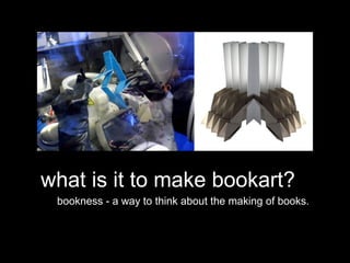 what is it to make bookart?
bookness - a way to think about the making of books.
 