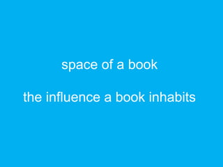 space of a book
the influence a book inhabits
 