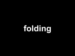 folding
 