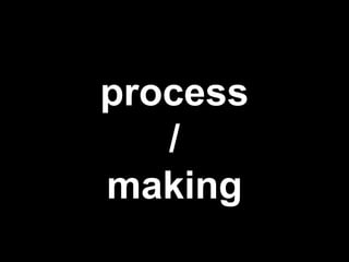 process
/
making
 