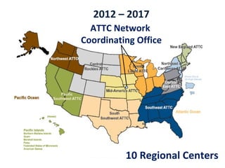 ATTC Network
Coordinating Office
10 Regional Centers
2012 – 2017
 
