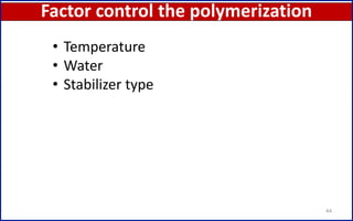 Factor control the polymerization
44
• Temperature
• Water
• Stabilizer type
 
