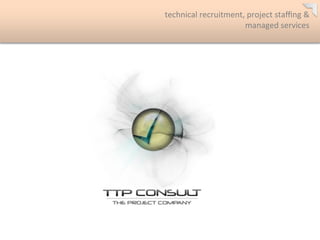 technical	
 ?recruitment,	
 ?project	
 ?sta?ng	
 ?&	
 ?
                          managed	
 ?services	
 ?
 