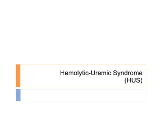 Hemolytic-Uremic Syndrome
                    (HUS)
 