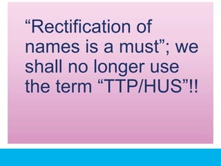 “Rectification of
names is a must”; we
shall no longer use
the term “TTP/HUS”!!
 