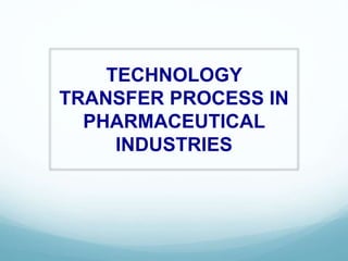 TECHNOLOGY
TRANSFER PROCESS IN
PHARMACEUTICAL
INDUSTRIES
 