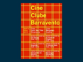 Cine
          Clube
          Barravento
Abril e   Ciclo               Ciclo
Maio      Lars Von Trier      Bergman
2012      Dinamarca           Suécia

          04/04/12 19:00 hs 02/05/12 19:00 hs
          Os Idiotas        A Fonte da
          Sala A510         Virgem
                            Sala A510
          11/04/12 19:00 hs   09/05/12 19:00 hs
          Dogville            O Sétimo Selo
          Sala A510           Sala A510

          18/04/12 19:00 hs   16/05/12 19:00 hs
          Dançando no         Morangos
          Escuro              Silvestres
          Sala A510           Sala A510
 
