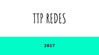 TTP REDES
2017
 