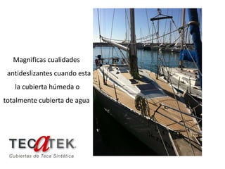 Magnificas cualidades
 antideslizantes cuando esta
   la cubierta húmeda o
totalmente cubierta de agua
 