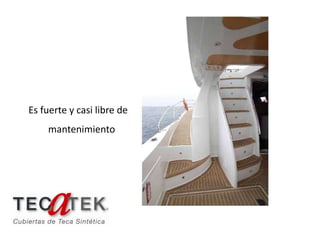 Es fuerte y casi libre de
    mantenimiento
 