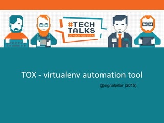@signalpillar (2015)
TOX - virtualenv automation tool
 