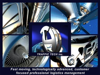 Title Page




               TRAFFIC TECH inc.




Fast moving, technologically advanced, customer
   focused professional logistics management
 