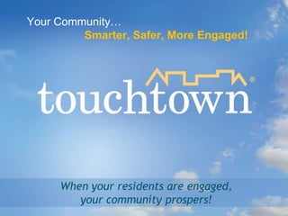 Your Community…Smarter, Safer, More Engaged! When your residents are engaged, your community prospers! 