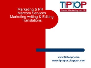 Marketing & PR Marcom Services Marketing writing & Editing Translations www.tiptoppr.com www.tiptoppr.blogspot.com 