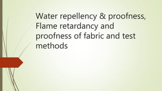Water repellency & proofness,
Flame retardancy and
proofness of fabric and test
methods
 