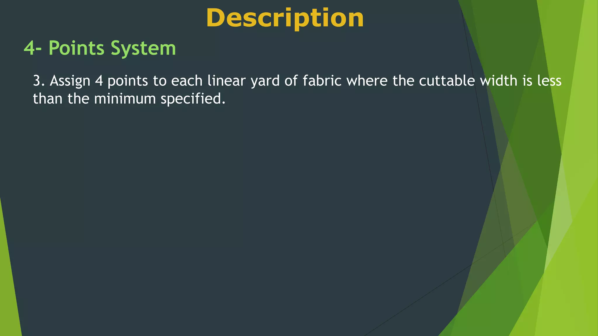 Description
4- Points System
3. Assign 4 points to each linear yard of fabric where the cuttable width is less
than the minimum specified.
 