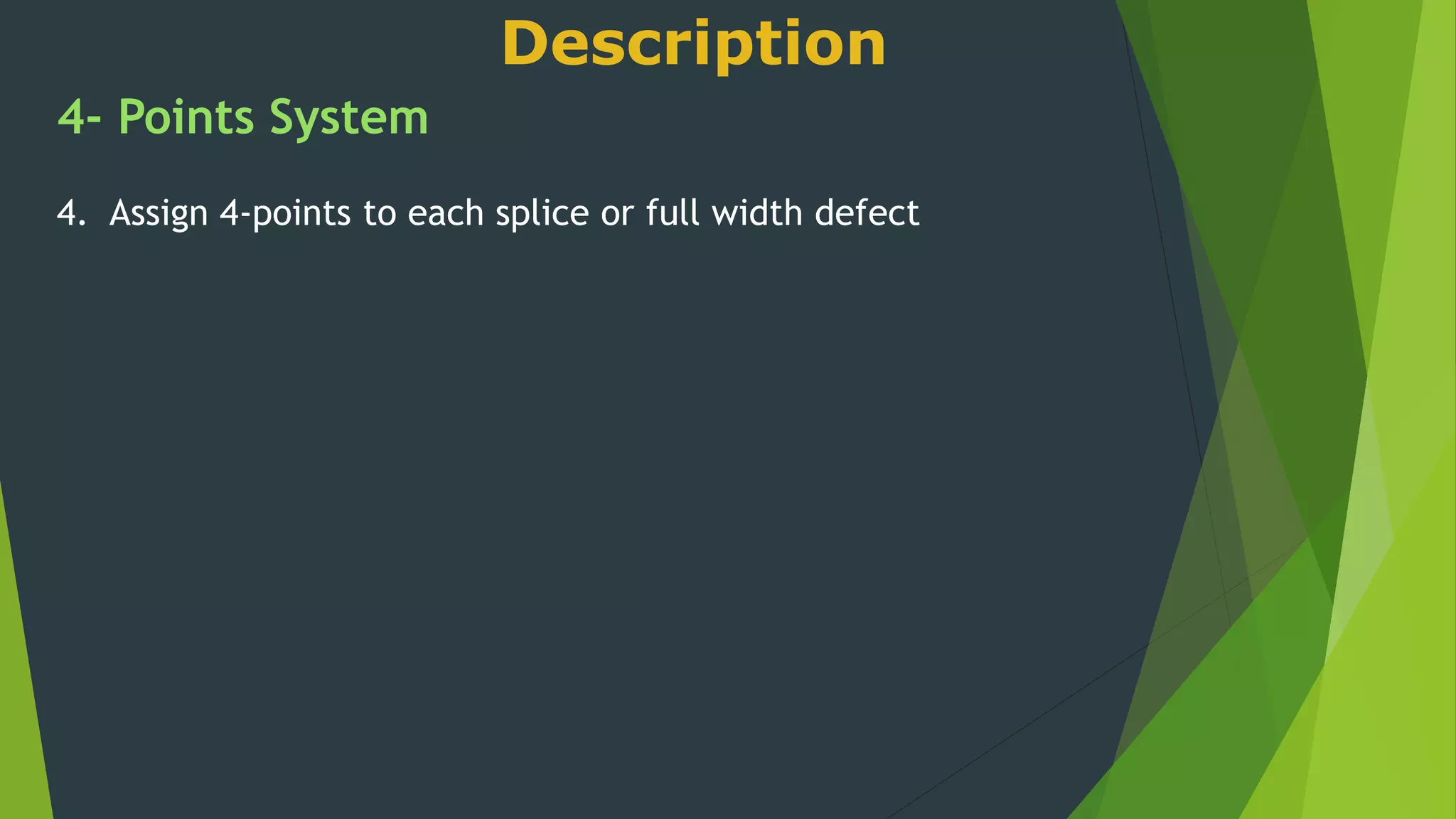 Description
4- Points System
4. Assign 4-points to each splice or full width defect
 