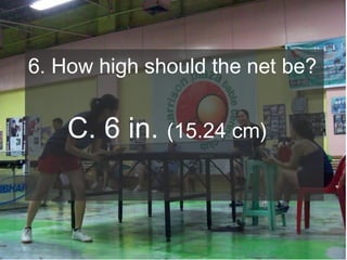 6. How high should the net be?

C. 6 in. (15.24 cm)

 