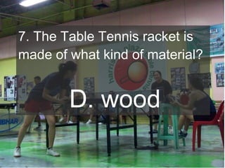 7. The Table Tennis racket is
made of what kind of material?

D. wood

 