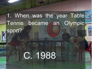 1. When was the year Table
Tennis became an Olympic
sport?

C. 1988

 