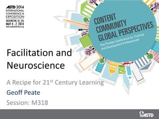 Facilitation and
Neuroscience
A Recipe for 21st Century Learning
Geoff Peate
Session: M318
 