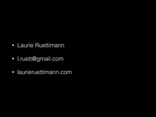 • Laurie Ruettimann
• l.ruett@gmail.com
• laurieruettimann.com
 