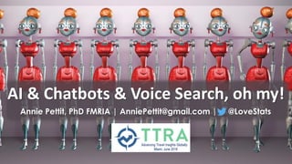AI & Chatbots & Voice Search, oh my!
Annie Pettit, PhD FMRIA | AnniePettit@gmail.com | @LoveStats
Advancing Travel Insights Globally
Miami, June 2018
 