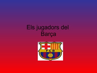 Els jugadors del  Barça 