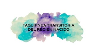 TAQUIPNEA TRANSITORIA
DEL RECIEN NACIDO
 