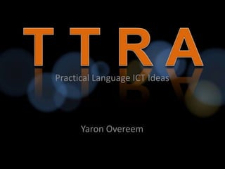 T T R A Practical Language ICT Ideas Yaron Overeem 