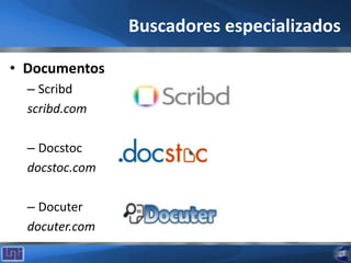 Buscadores especializados
• Documentos
– Scribd
scribd.com
– Docstoc
docstoc.com
– Docuter
docuter.com
 