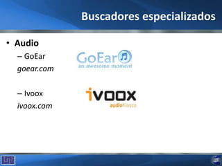Buscadores especializados
• Audio
– GoEar
goear.com
– Ivoox
ivoox.com
 