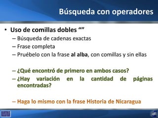 Búsqueda con operadores
• Uso de comillas dobles “”
– Búsqueda de cadenas exactas
– Frase completa
– Pruébelo con la frase al alba, con comillas y sin ellas
 