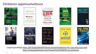 Elinikäinen oppimisvelvollisuus
Public 6
Lisää kirjavinkkejä https://iki.fi/japi/2019/07/book-recommendations-for-csos-and-cisos.html
https://www.goodreads.com/review/list/51628592-jari-pirhonen
 