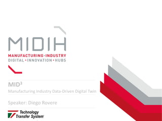 MID3
Manufacturing Industry Data-Driven Digital Twin
Speaker: Diego Rovere
 