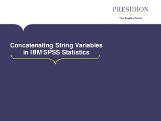 Concatenating String Variables
in IBM SPSS Statistics
 