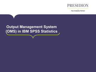 Output Management System
(OMS) in IBM SPSS Statistics
 