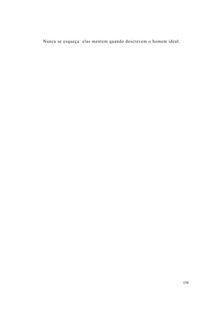 158
Nunca se esqueça: elas mentem quando descrevem o homem ideal.
 