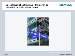 Le télétravail chez Siemens – Un moyen de
réduction du trafic sur les routes

www.localonlinemarketingsolutions.org

Page 1

Copyright © 2012. All rights reserved.
Siemens Luxembourg

 
