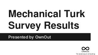 Mechanical Turk
Survey Results
Presented by OwnOut
The easiest way to sell anything
 