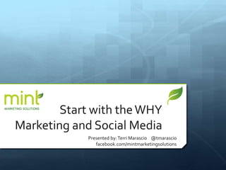 Start with theWHY
Marketing and Social Media
Presented by:Terri Marascio @tmarascio
facebook.com/mintmarketingsolutions
 