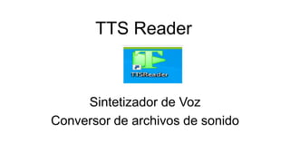 TTS Reader
Sintetizador de Voz
Conversor de archivos de sonido
 