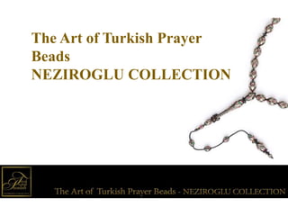 The Art of Turkish Prayer
Beads
NEZIROGLU COLLECTION
 